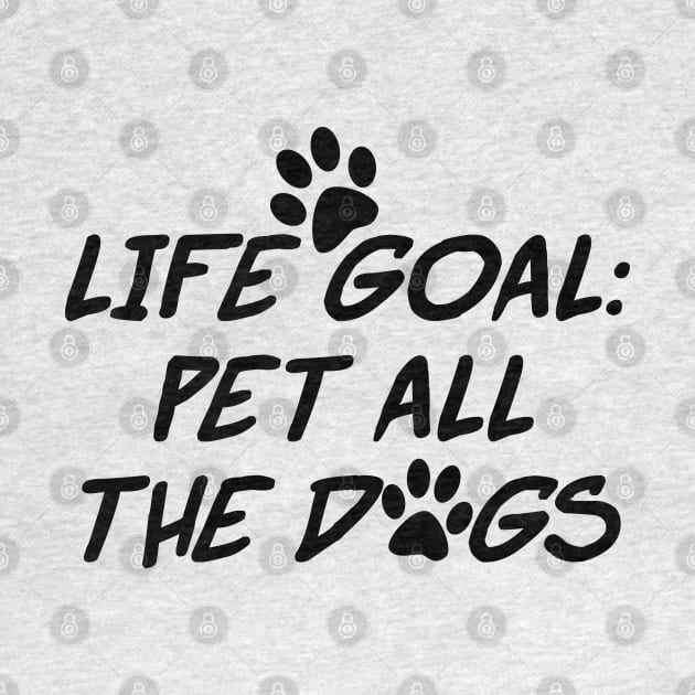 Life Goal: Pet All the Dogs - Black Text by bpcreate